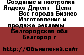Создание и настройка Яндекс Директ › Цена ­ 7 000 - Все города Бизнес » Изготовление и продажа рекламы   . Белгородская обл.,Белгород г.